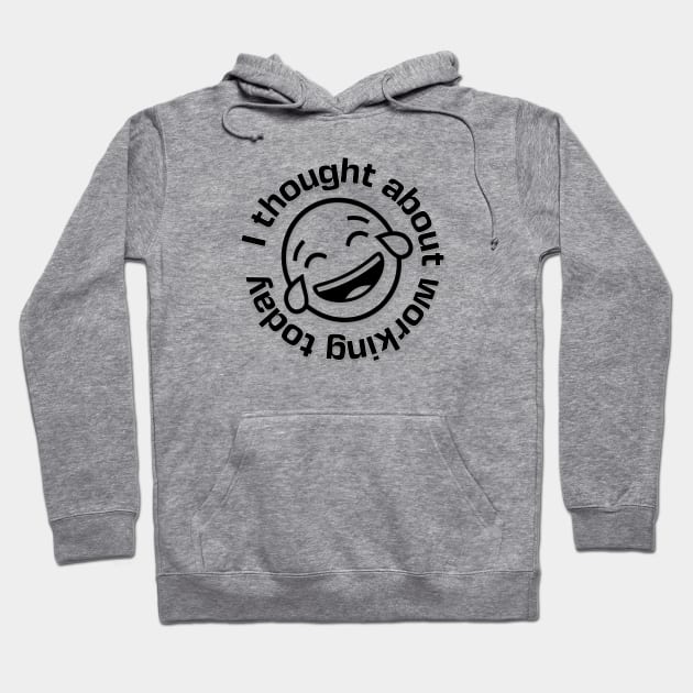 I Thought about Working Today with Laughing Emoji Hoodie by Spark of Geniuz